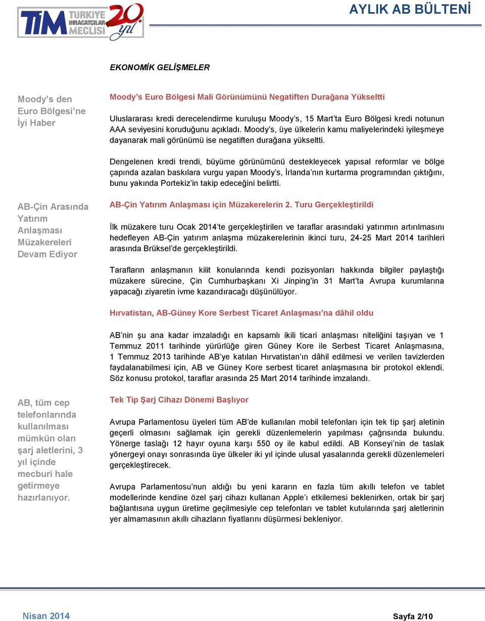 Dengelenen kredi trendi, büyüme görünümünü destekleyecek yapısal reformlar ve bölge çapında azalan baskılara vurgu yapan Moody s, İrlanda nın kurtarma programından çıktığını, bunu yakında Portekiz in