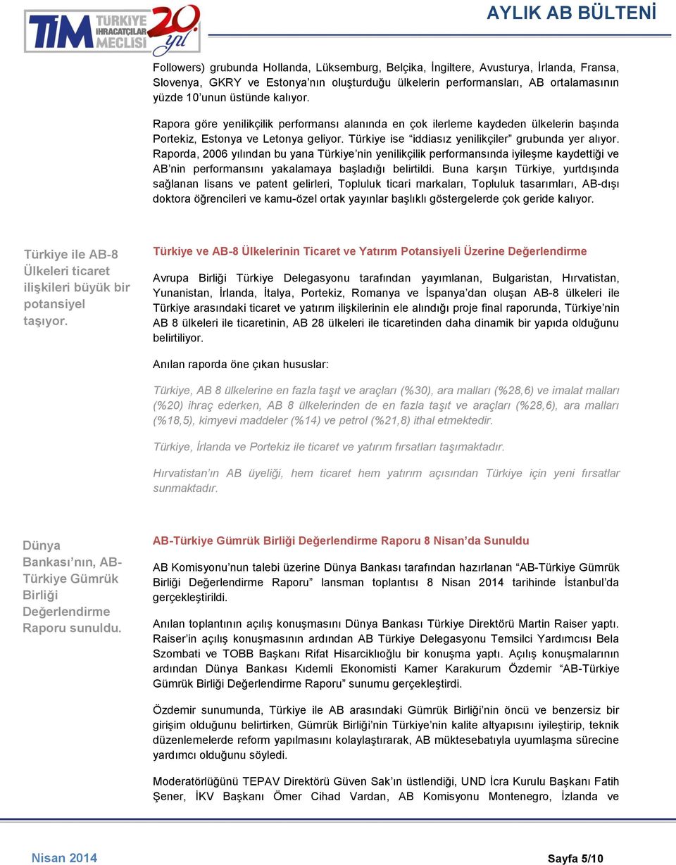 Raporda, 2006 yılından bu yana Türkiye nin yenilikçilik performansında iyileşme kaydettiği ve AB nin performansını yakalamaya başladığı belirtildi.