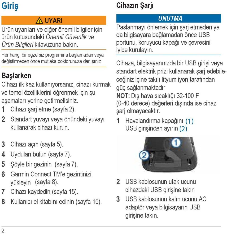 aşamaları yerine getirmelisiniz. 1 Cihazı şarj etme (sayfa 2). 2 Standart yuvayı veya önündeki yuvayı kullanarak cihazı kurun.