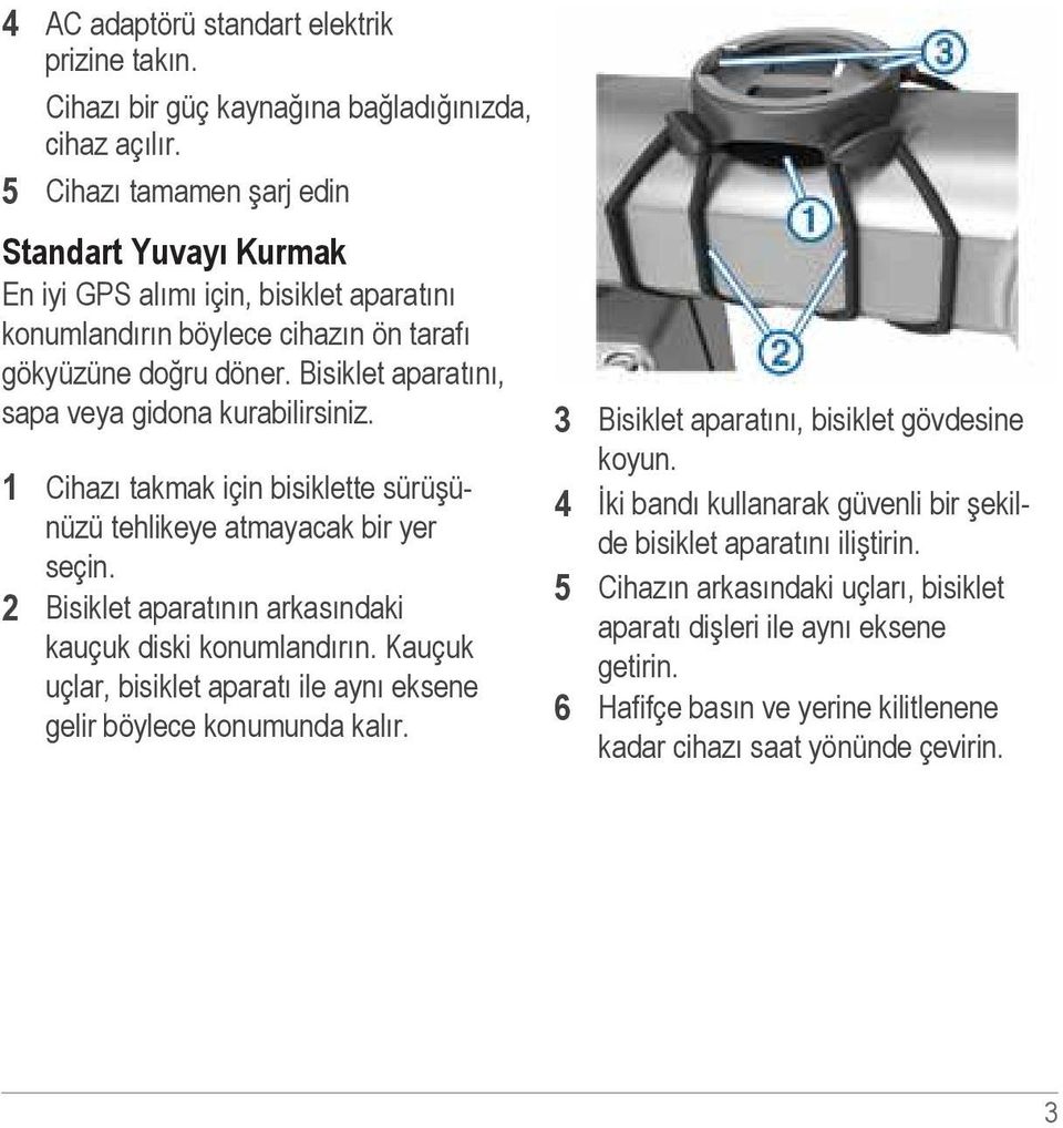 Bisiklet aparatını, sapa veya gidona kurabilirsiniz. 1 Cihazı takmak için bisiklette sürüşünüzü tehlikeye atmayacak bir yer seçin. 2 Bisiklet aparatının arkasındaki kauçuk diski konumlandırın.