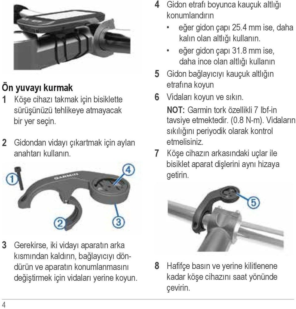 8 mm ise, daha ince olan altlığı kullanın 5 Gidon bağlayıcıyı kauçuk altlığın etrafına koyun 6 Vidaları koyun ve sıkın. NOT: Garmin tork özellikli 7 Ibf-in tavsiye etmektedir. (0.8 N-m).