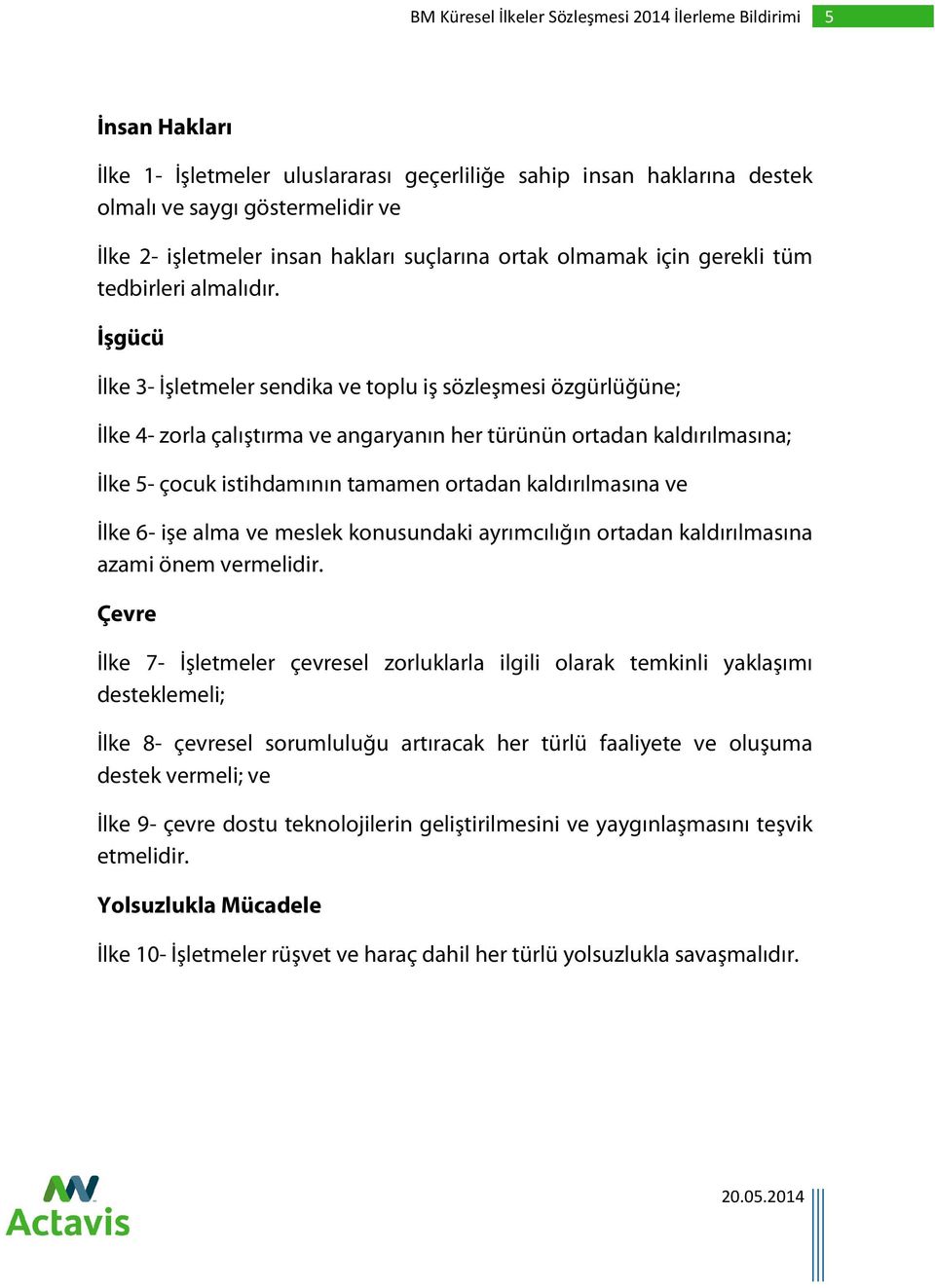 İşgücü İlke 3- İşletmeler sendika ve toplu iş sözleşmesi özgürlüğüne; İlke 4- zorla çalıştırma ve angaryanın her türünün ortadan kaldırılmasına; İlke 5- çocuk istihdamının tamamen ortadan