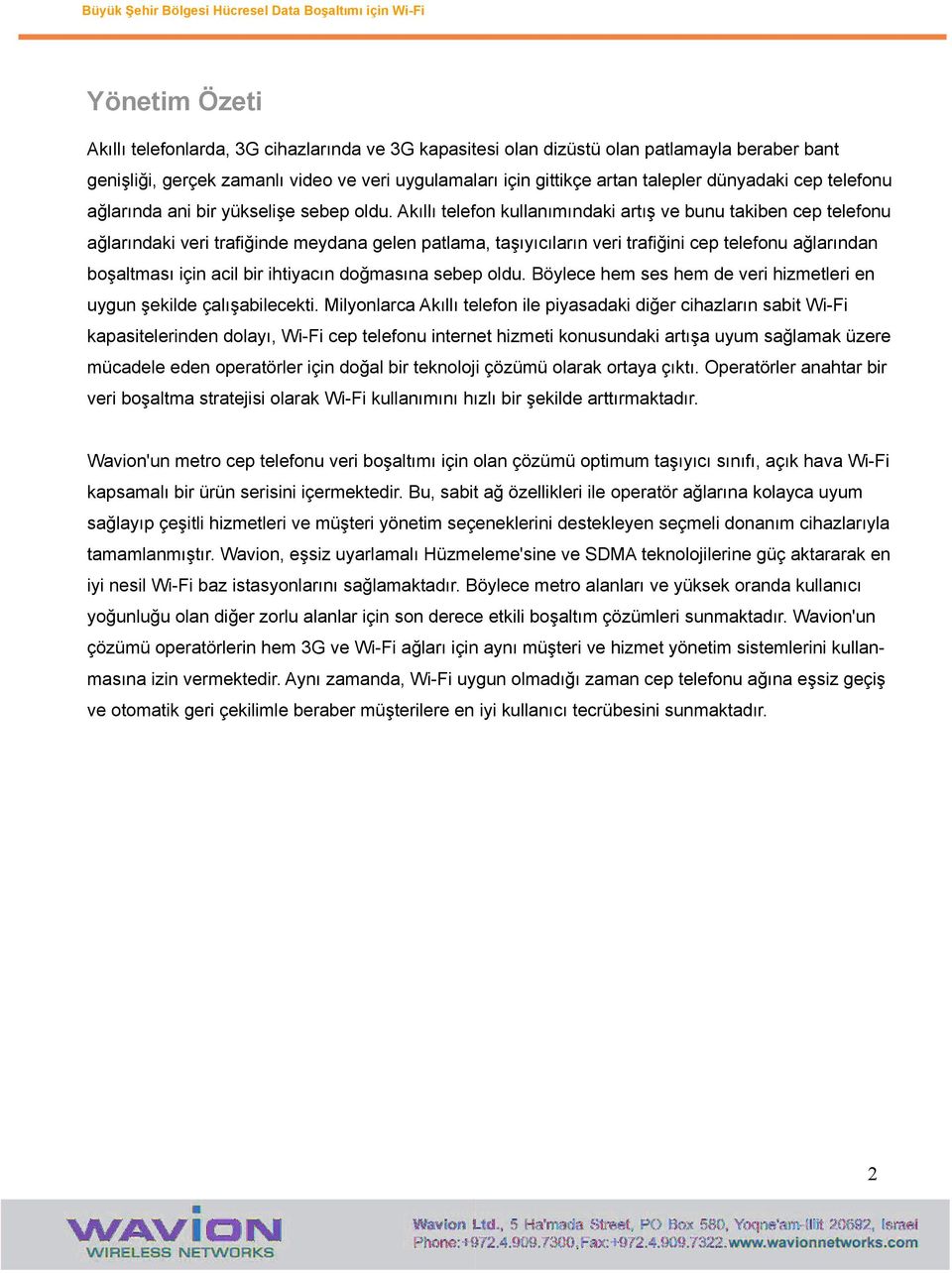 Akıllı telefon kullanımındaki artış ve bunu takiben cep telefonu ağlarındaki veri trafiğinde meydana gelen patlama, taşıyıcıların veri trafiğini cep telefonu ağlarından boşaltması için acil bir