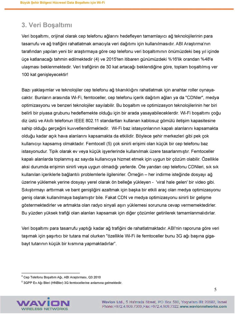 ABI Araştırma nın tarafından yapılan yeni bir araştırmaya göre cep telefonu veri boşaltımının önümüzdeki beş yıl içinde üçe katlanacağı tahmin edilmektedir (4) ve 2015'ten itibaren günümüzdeki