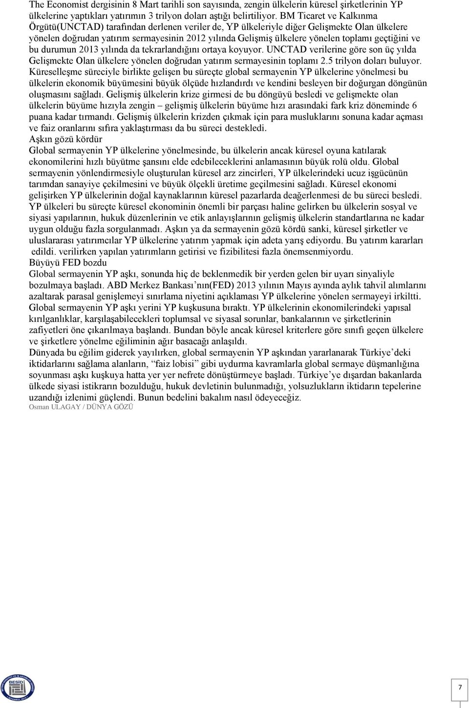 toplamı geçtiğini ve bu durumun 2013 yılında da tekrarlandığını ortaya koyuyor. UNCTAD verilerine göre son üç yılda Gelişmekte Olan ülkelere yönelen doğrudan yatırım sermayesinin toplamı 2.