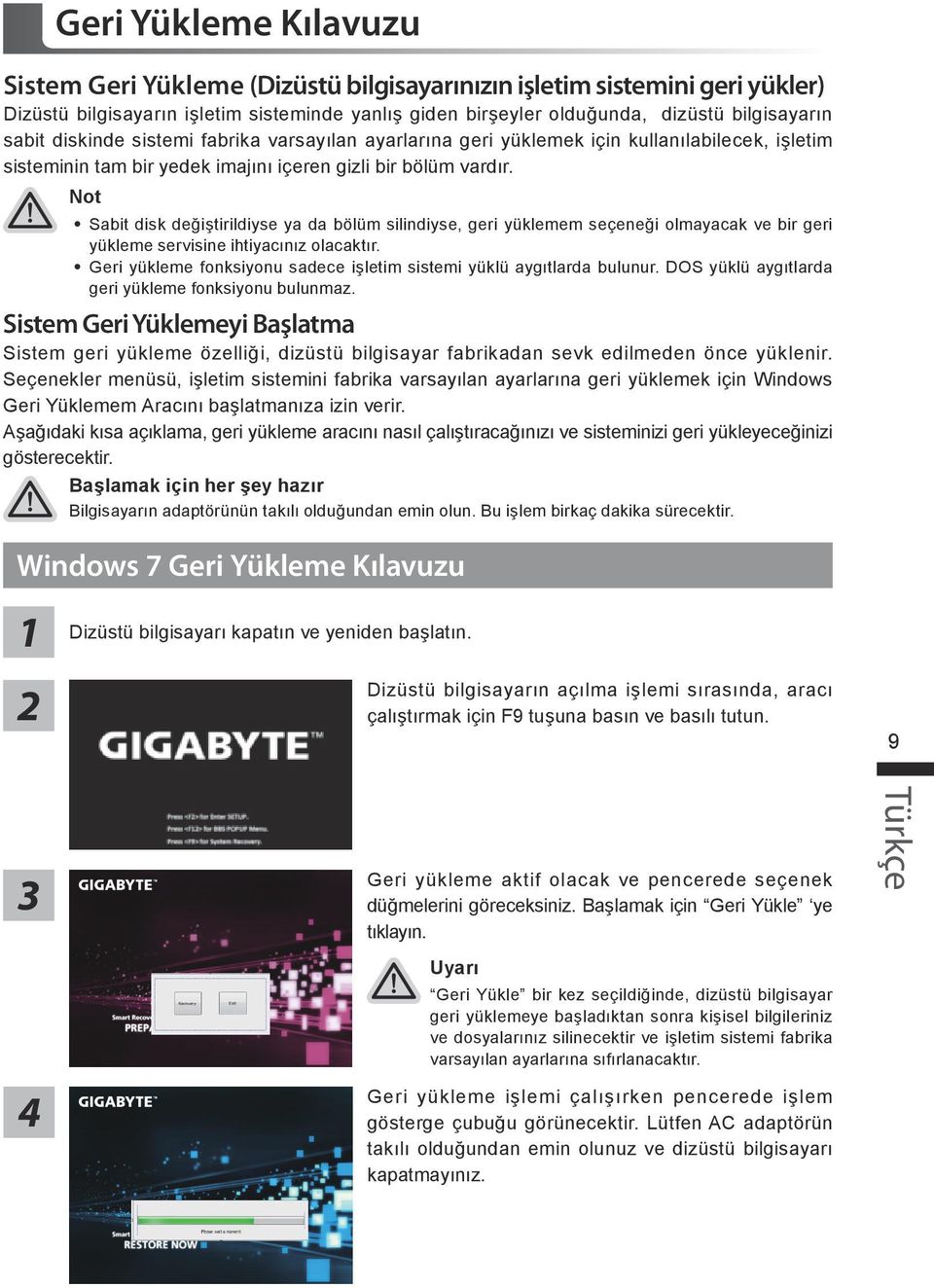 Not Sabit disk değiştirildiyse ya da bölüm silindiyse, geri yüklemem seçeneği olmayacak ve bir geri yükleme servisine ihtiyacınız olacaktır.