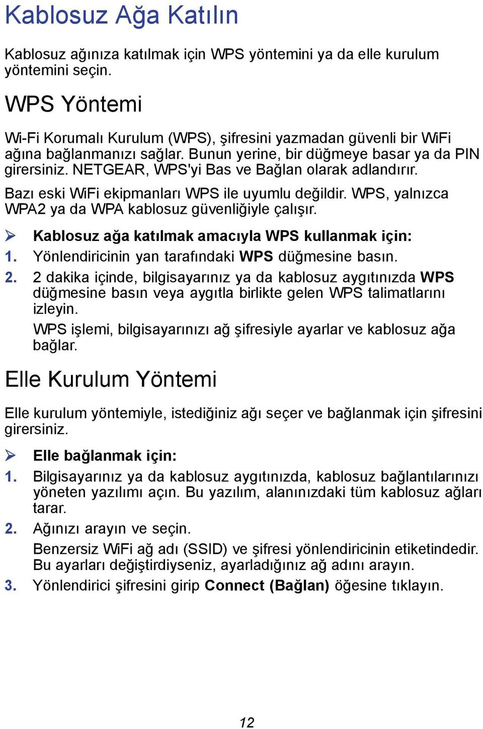 NETGEAR, WPS'yi Bas ve Bağlan olarak adlandırır. Bazı eski WiFi ekipmanları WPS ile uyumlu değildir. WPS, yalnızca WPA2 ya da WPA kablosuz güvenliğiyle çalışır.