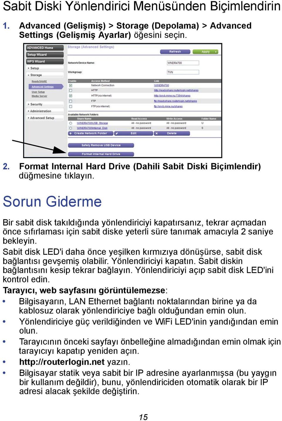 Sorun Giderme Bir sabit disk takıldığında yönlendiriciyi kapatırsanız, tekrar açmadan önce sıfırlaması için sabit diske yeterli süre tanımak amacıyla 2 saniye bekleyin.