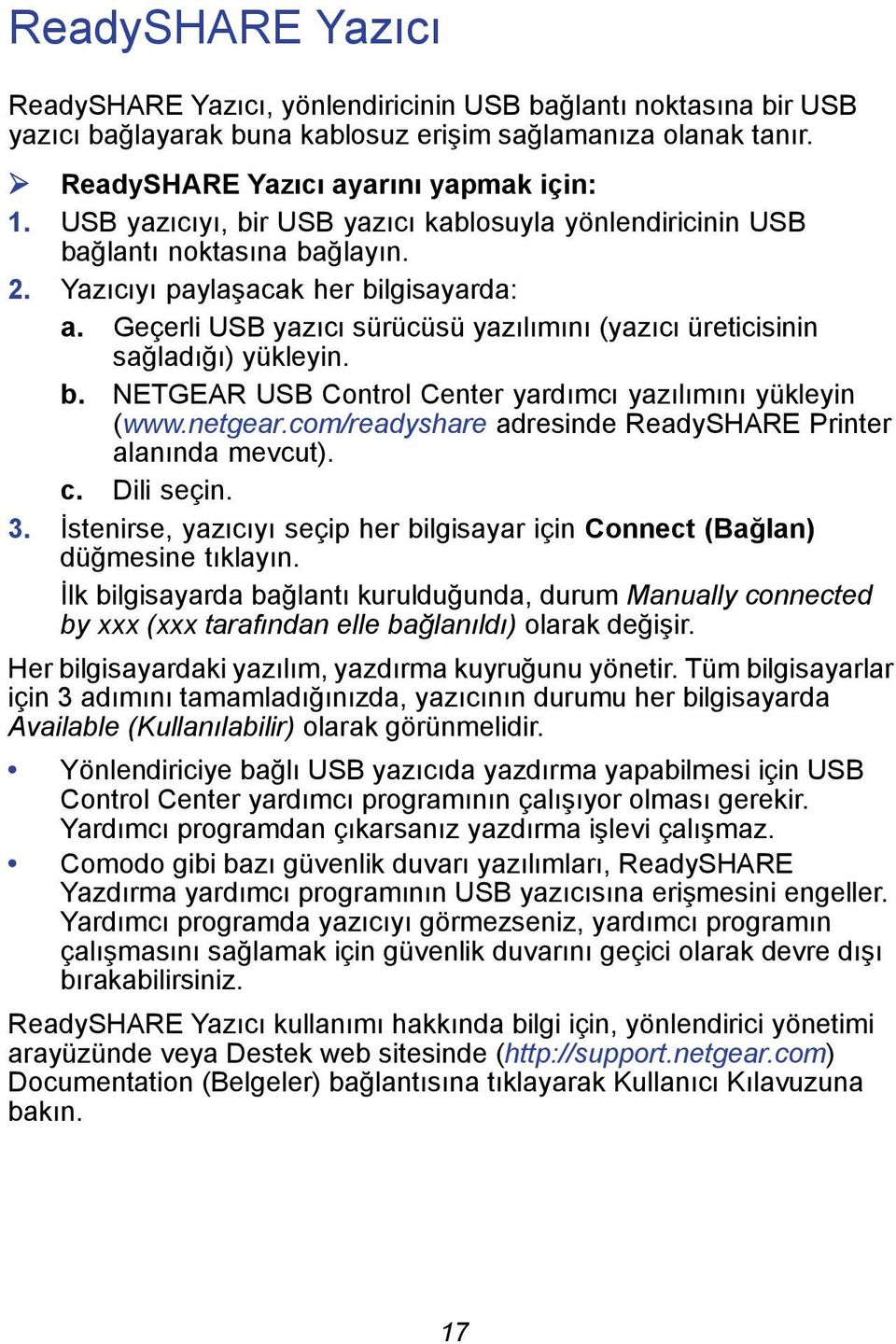 Geçerli USB yazıcı sürücüsü yazılımını (yazıcı üreticisinin sağladığı) yükleyin. b. NETGEAR USB Control Center yardımcı yazılımını yükleyin (www.netgear.