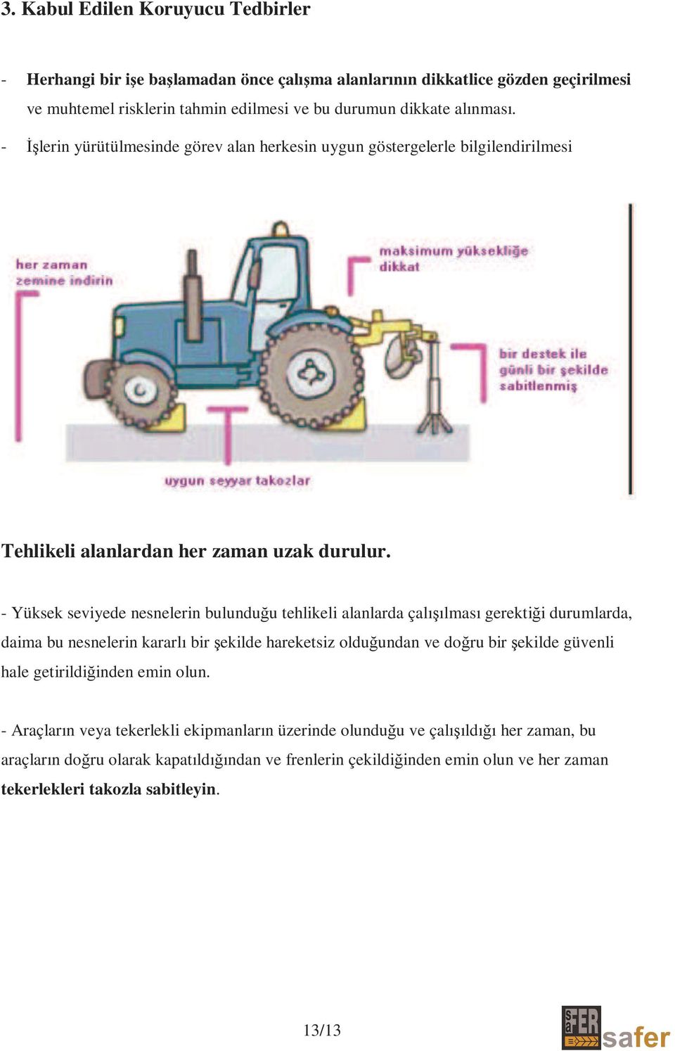 - Yüksek seviyede nesnelerin bulunduğu tehlikeli alanlarda çalışılması gerektiği durumlarda, daima bu nesnelerin kararlı bir şekilde hareketsiz olduğundan ve doğru bir şekilde güvenli