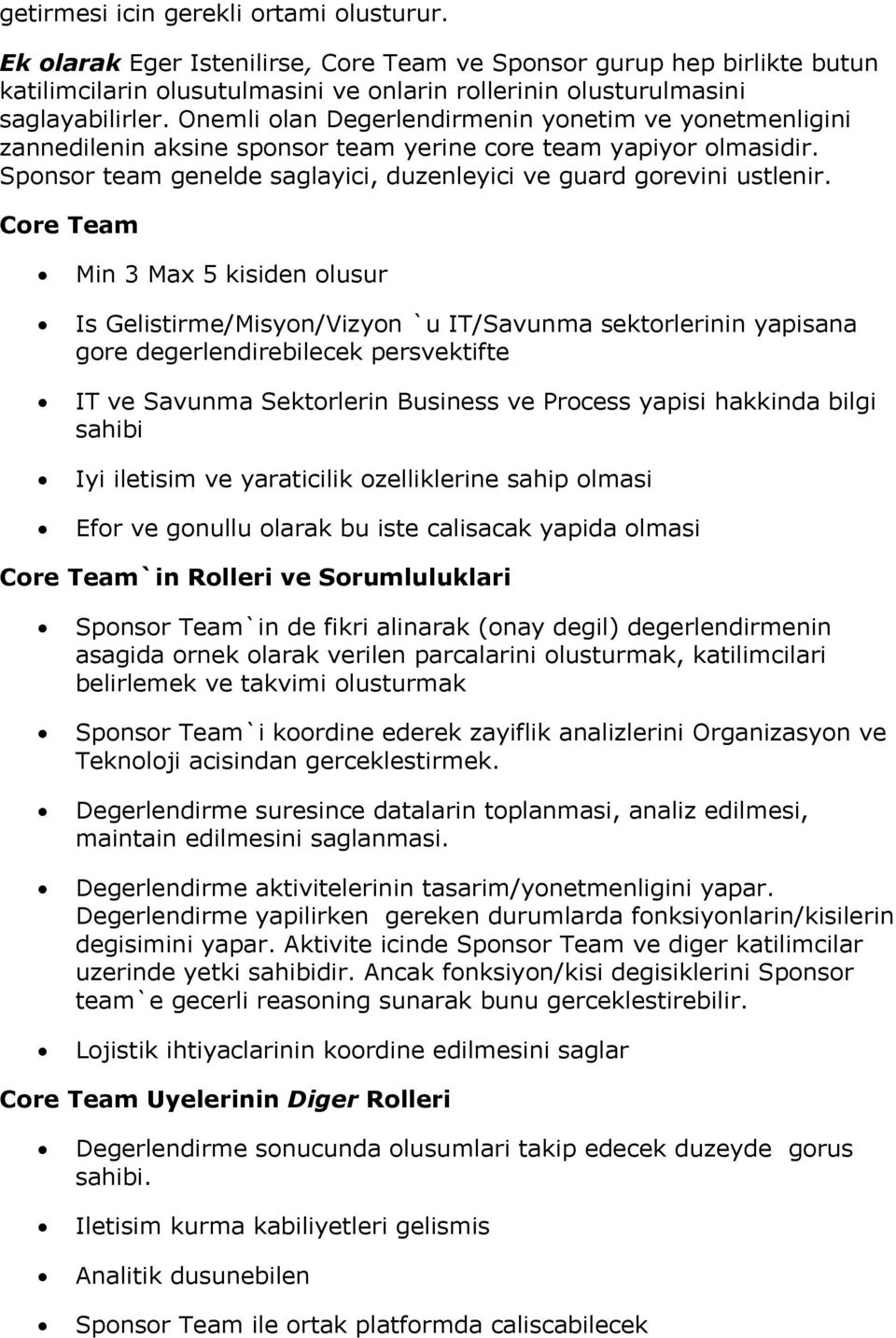 Core Team Min 3 Max 5 kisiden olusur Is Gelistirme/Misyon/Vizyon `u IT/Savunma sektorlerinin yapisana gore degerlendirebilecek persvektifte IT ve Savunma Sektorlerin Business ve Process yapisi