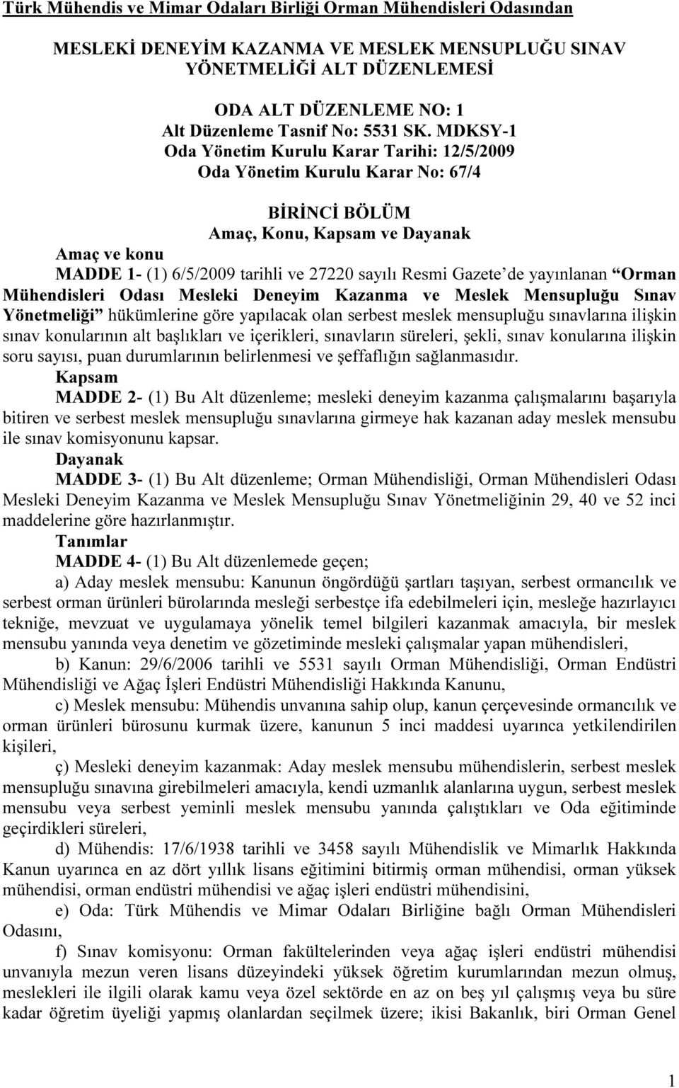 MDKSY-1 Oda Yönetim Kurulu Karar Tarihi: 12/5/2009 Oda Yönetim Kurulu Karar No: 67/4 BİRİNCİ BÖLÜM Amaç, Konu, Kapsam ve Dayanak Amaç ve konu MADDE 1- (1) 6/5/2009 tarihli ve 27220 sayılı Resmi