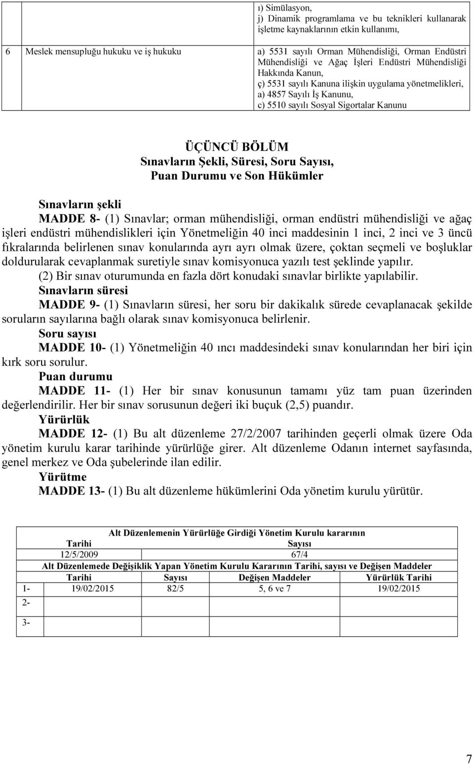 Sınavların Şekli, Süresi, Soru Sayısı, Puan Durumu ve Son Hükümler Sınavların şekli MADDE 8- (1) Sınavlar; orman mühendisliği, orman endüstri mühendisliği ve ağaç işleri endüstri mühendislikleri için