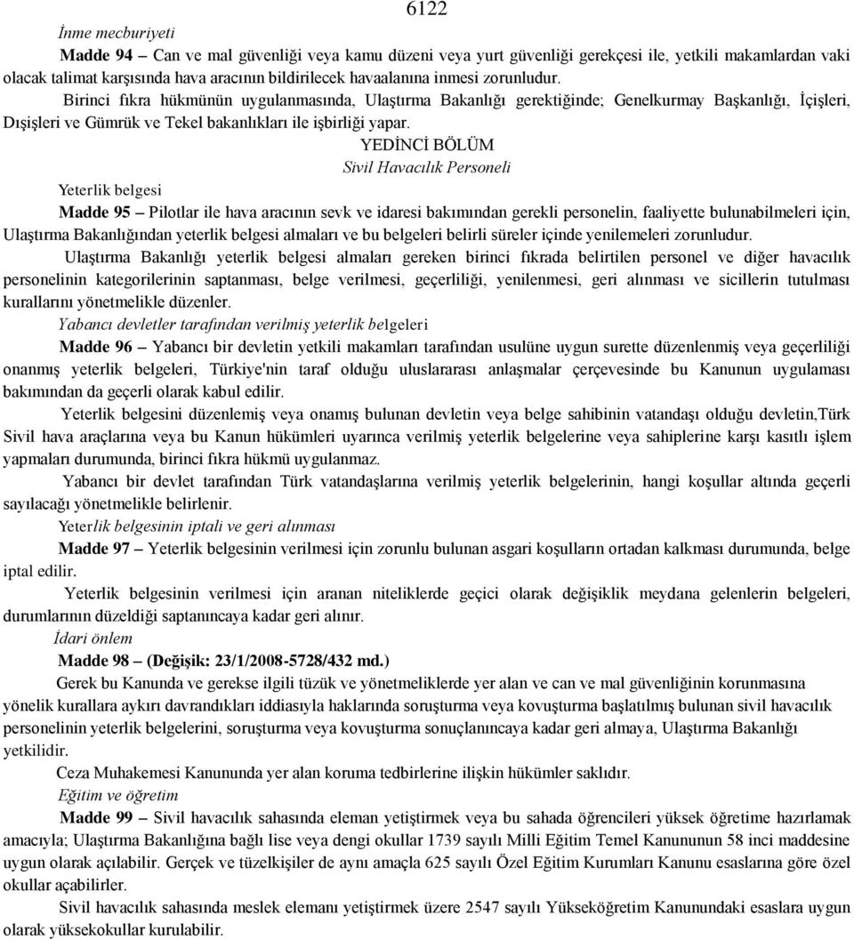 YEDİNCİ BÖLÜM Sivil Havacılık Personeli Yeterlik belgesi Madde 95 Pilotlar ile hava aracının sevk ve idaresi bakımından gerekli personelin, faaliyette bulunabilmeleri için, Ulaştırma Bakanlığından