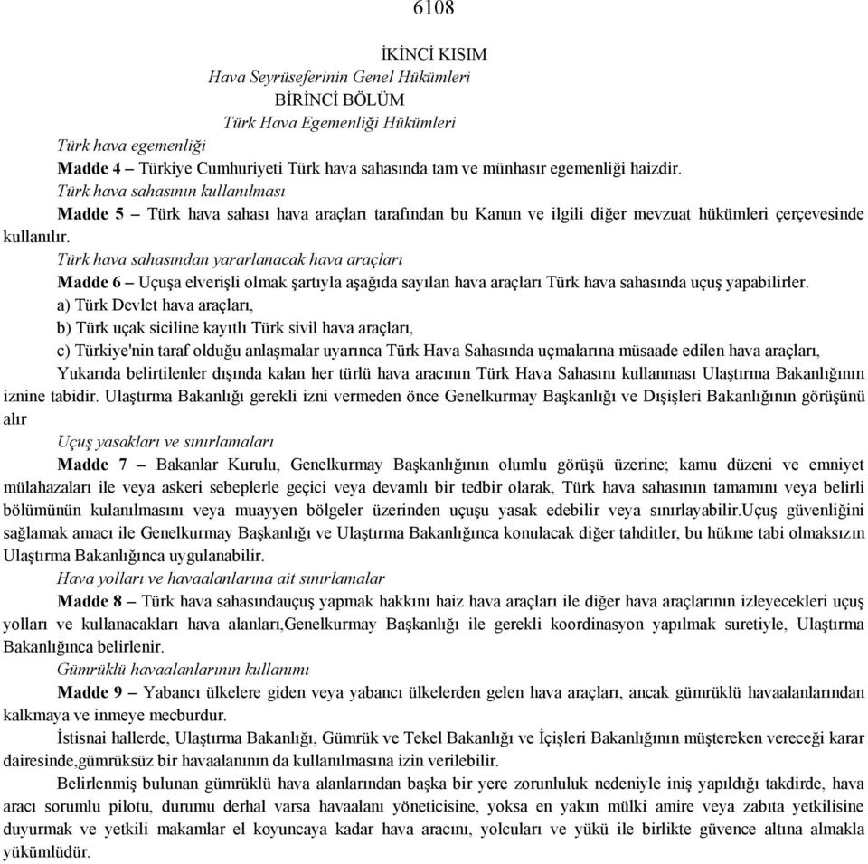 Türk hava sahasından yararlanacak hava araçları Madde 6 Uçuşa elverişli olmak şartıyla aşağıda sayılan hava araçları Türk hava sahasında uçuş yapabilirler.