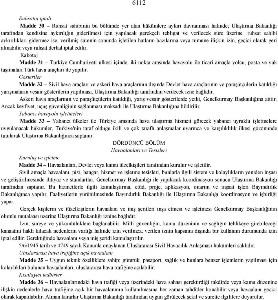 derhal iptal edilir. Kabotaj Madde 31 Türkiye Cumhuriyeti ülkesi içinde, iki nokta arasında havayolu ile ticari amaçla yolcu, posta ve yük taşımaları Türk hava araçları ile yapılır.