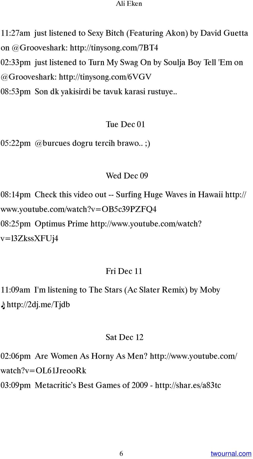 . Tue Dec 01 05:22pm @burcues dogru tercih brawo.. ;) Wed Dec 09 08:14pm Check this video out -- Surfing Huge Waves in Hawaii http:// www.youtube.com/watch?