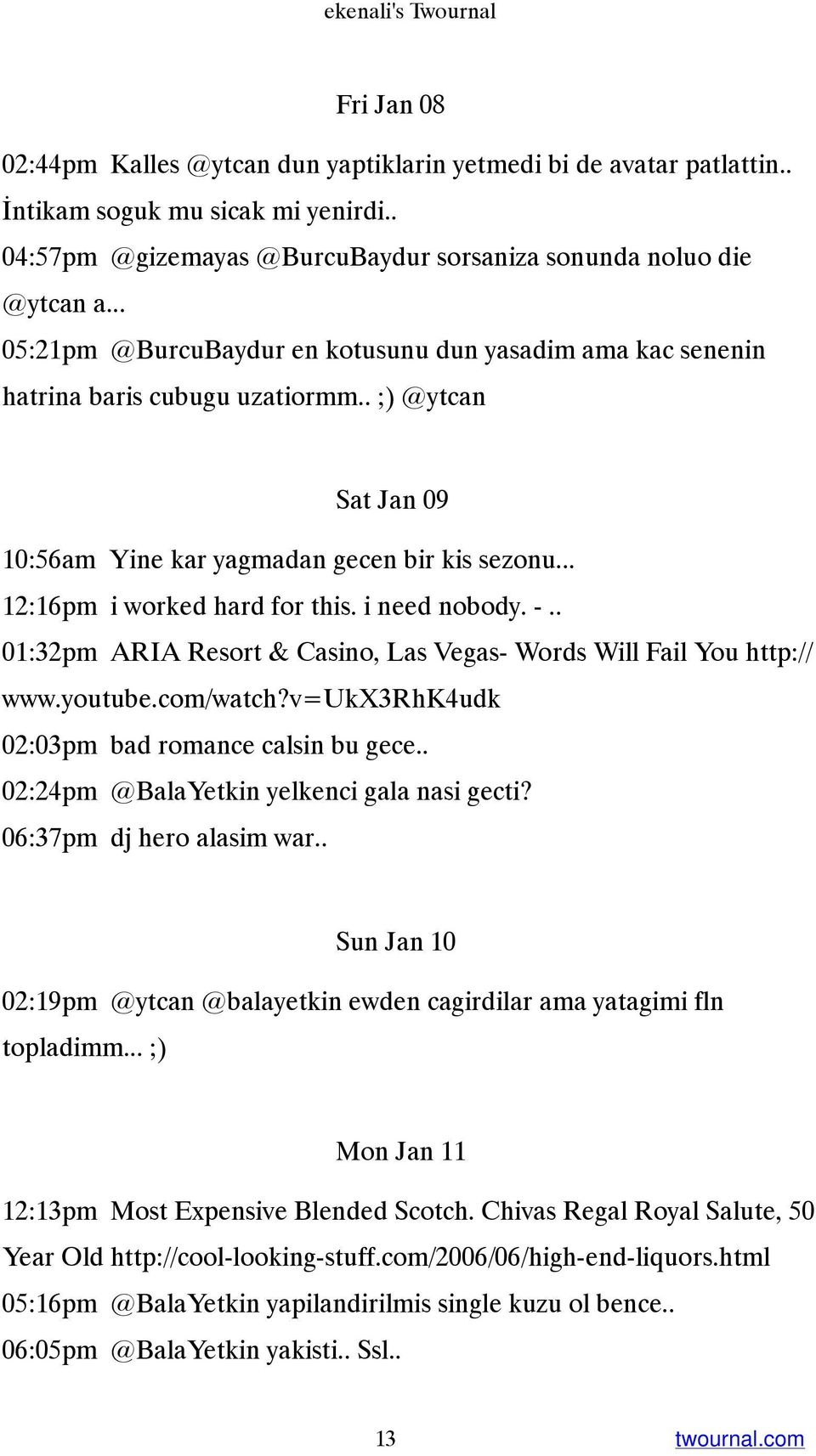 . ;) @ytcan Sat Jan 09 10:56am Yine kar yagmadan gecen bir kis sezonu... 12:16pm i worked hard for this. i need nobody. -.. 01:32pm ARIA Resort & Casino, Las Vegas- Words Will Fail You http:// www.