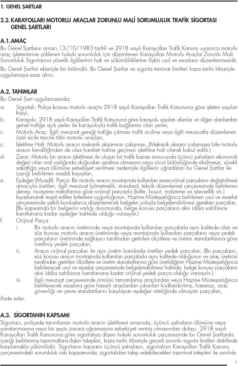 iliflkin usul ve esasların düzenlenmesidir. Bu Genel fiartlar ekleriyle bir bütündür. Bu Genel fiartlar ve sigorta teminat limitleri kaza tarihi itibariyle uygulamaya esas alınır. A.2.