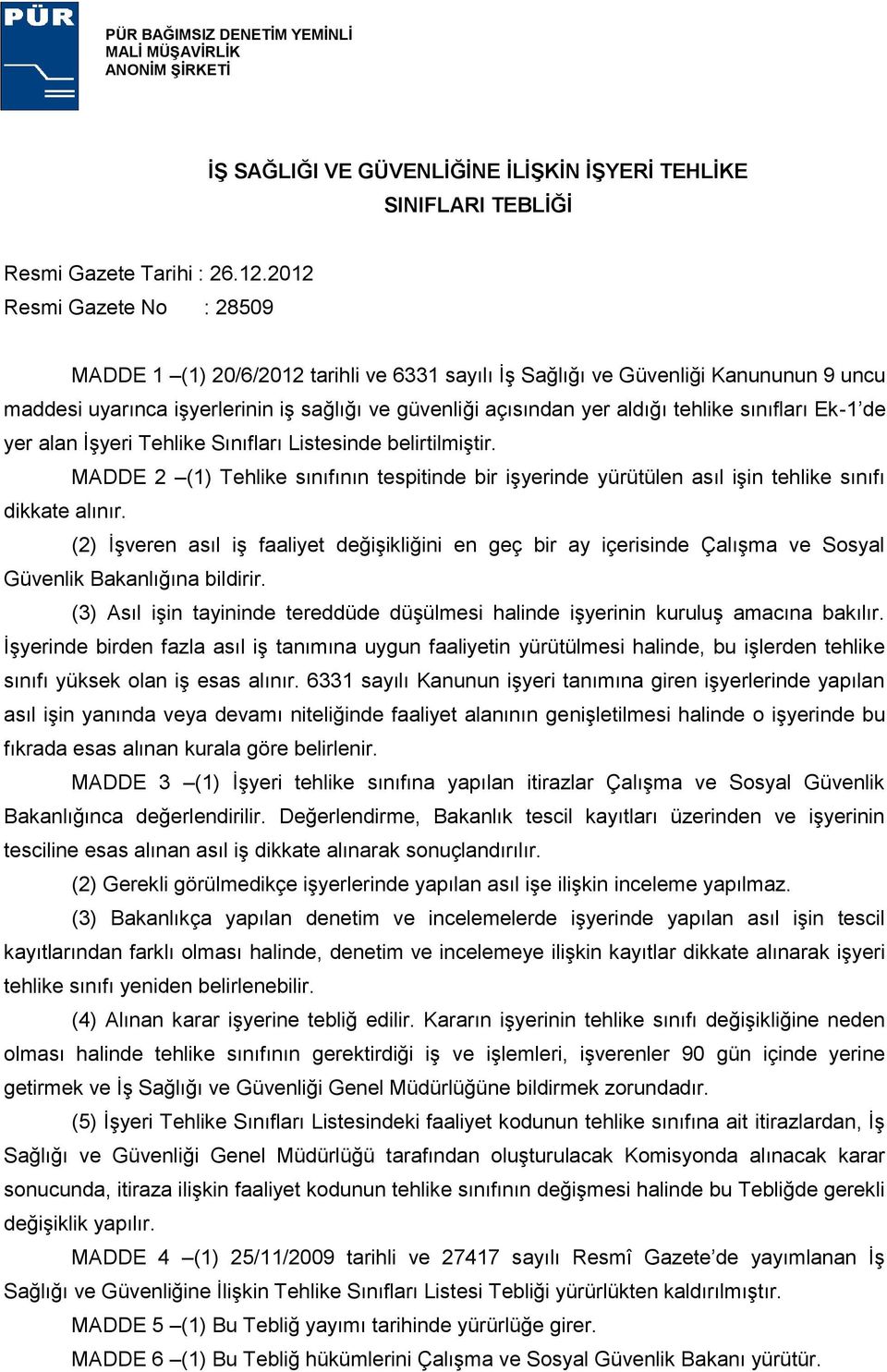 sınıfları Ek-1 de yer alan ĠĢyeri Tehlike Sınıfları Listesinde belirtilmiģtir. MADDE 2 (1) Tehlike sınıfının tespitinde bir iģyerinde yürütülen asıl iģin tehlike sınıfı dikkate alınır.