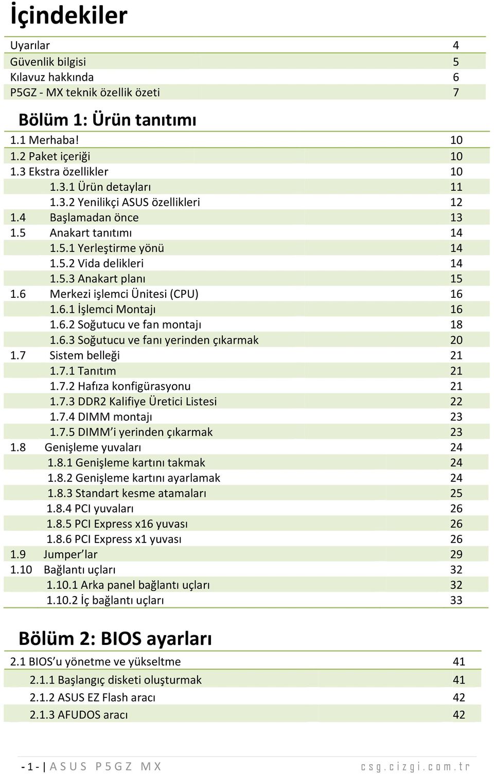 6.2 Soğutucu ve fan m ontajı 18 1.6.3 Soğutucu ve fanıyerinden çıkarm ak 20 1.7 Sistem belleği 21 1.7.1 Tanıtım 21 1.7.2 Hafıza konfigürasyonu 21 1.7.3 DDR2 Kalifiye Ü reticilistesi 22 1.7.4 DIM M m ontajı 23 1.