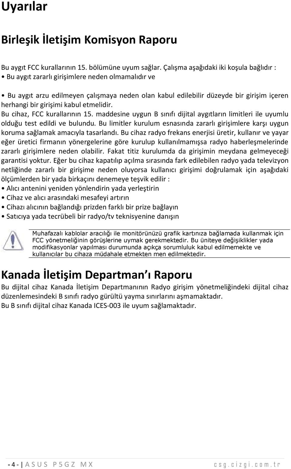 girişim ikabuletm elidir. Bu cihaz,fcc kurallarının 15. m addesine uygun B sınıfıdijitalaygıtların lim itleriile uyum lu olduğu test edildive bulundu.