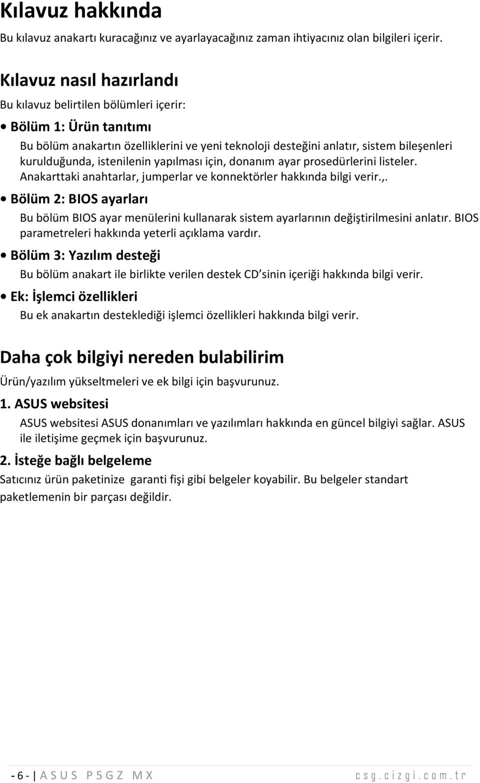 yapılm asıiçin,donanım ayar prosedürlerinilisteler. Anakarttaki anahtarlar, jumperlar ve konnektörler hakkında bilgiverir.,. Bölüm 2: BIO S ayarları Bu bölüm BIO S ayar m enülerinikullanarak sistem ayarlarının değiştirilm esinianlatır.