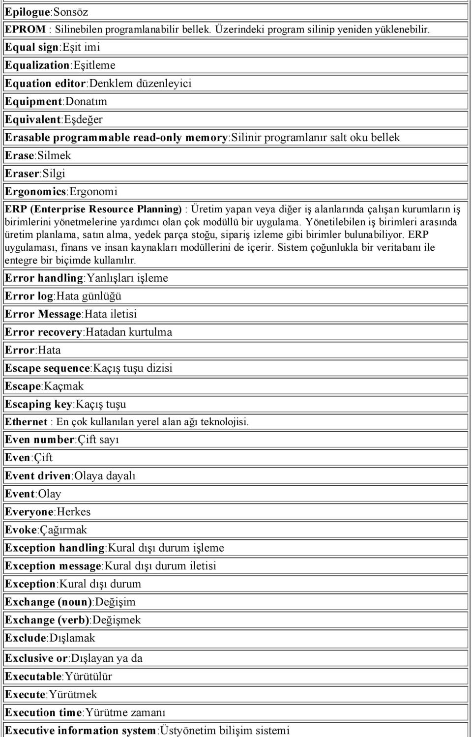 Erase:Silmek Eraser:Silgi Ergonomics:Ergonomi ERP (Enterprise Resource Planning) : Üretim yapan veya diğer iş alanlarında çalışan kurumların iş birimlerini yönetmelerine yardımcı olan çok modüllü bir