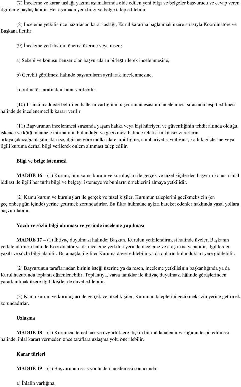 (9) İnceleme yetkilisinin önerisi üzerine veya resen; a) Sebebi ve konusu benzer olan başvuruların birleştirilerek incelenmesine, b) Gerekli görülmesi halinde başvuruların ayrılarak incelenmesine,