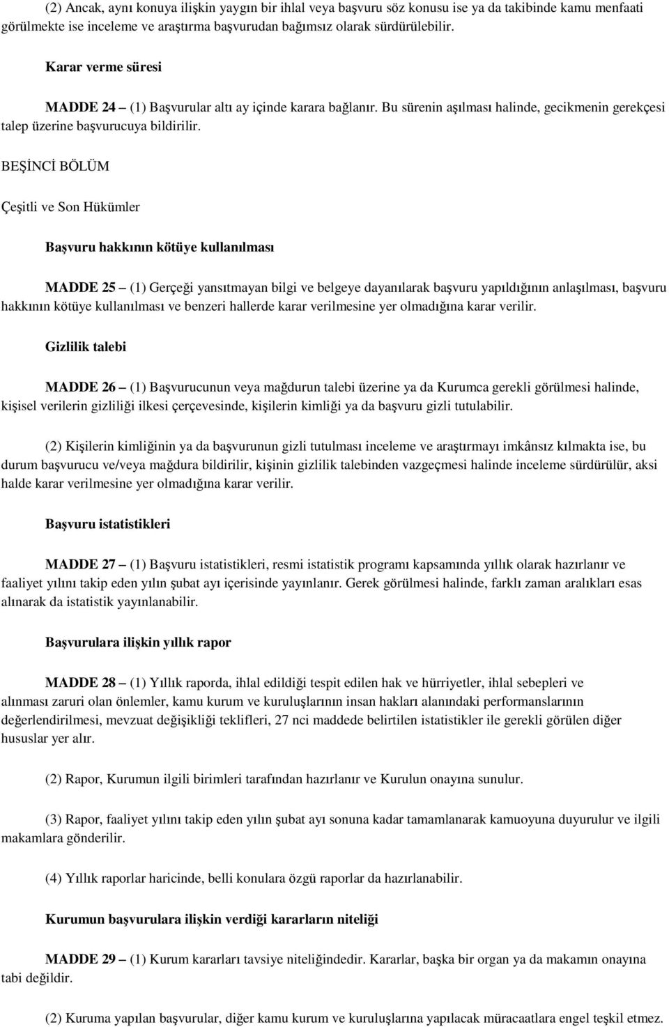 BEŞİNCİ BÖLÜM Çeşitli ve Son Hükümler Başvuru hakkının kötüye kullanılması MADDE 25 (1) Gerçeği yansıtmayan bilgi ve belgeye dayanılarak başvuru yapıldığının anlaşılması, başvuru hakkının kötüye