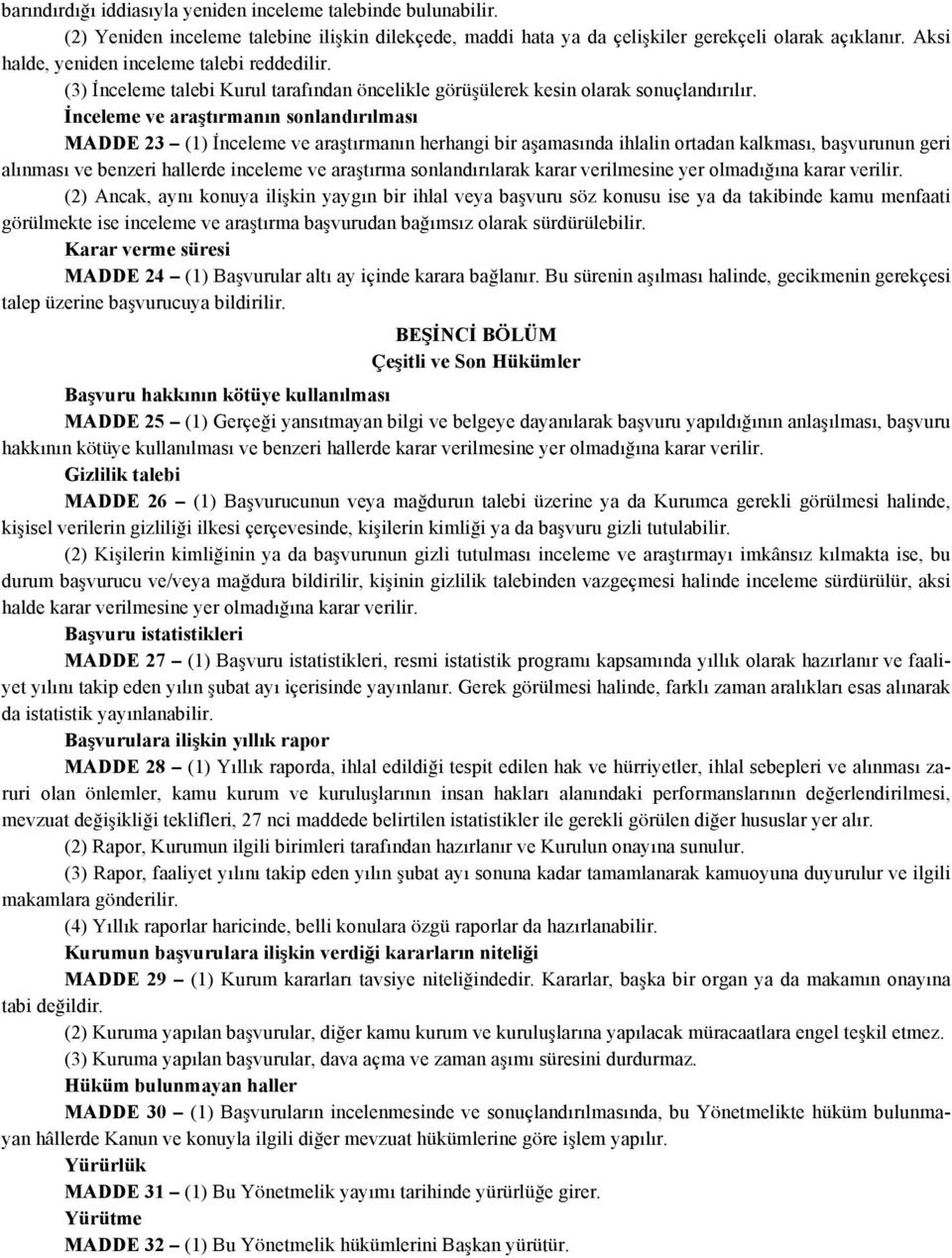 İnceleme ve araştırmanın sonlandırılması MADDE 23 (1) İnceleme ve araştırmanın herhangi bir aşamasında ihlalin ortadan kalkması, başvurunun geri alınması ve benzeri hallerde inceleme ve araştırma