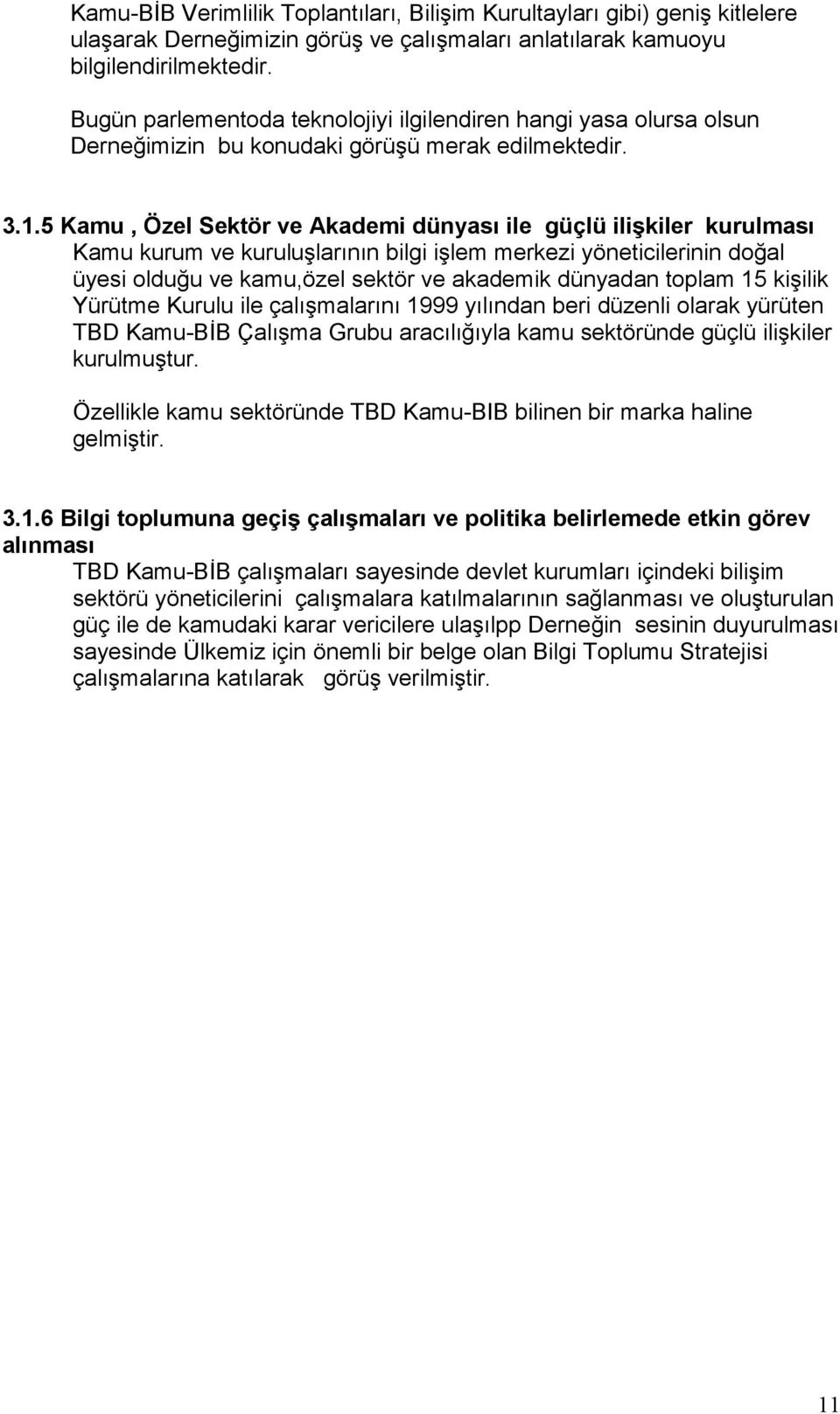 5 Kamu, Özel Sektör ve Akademi dünyası ile güçlü ilişkiler kurulması Kamu kurum ve kuruluşlarının bilgi işlem merkezi yöneticilerinin doğal üyesi olduğu ve kamu,özel sektör ve akademik dünyadan