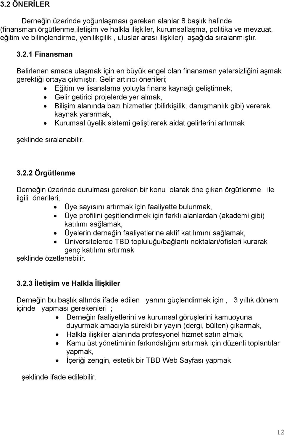 Gelir artırıcı önerileri; Eğitim ve lisanslama yoluyla finans kaynağı geliştirmek, Gelir getirici projelerde yer almak, Bilişim alanında bazı hizmetler (bilirkişilik, danışmanlık gibi) vererek kaynak