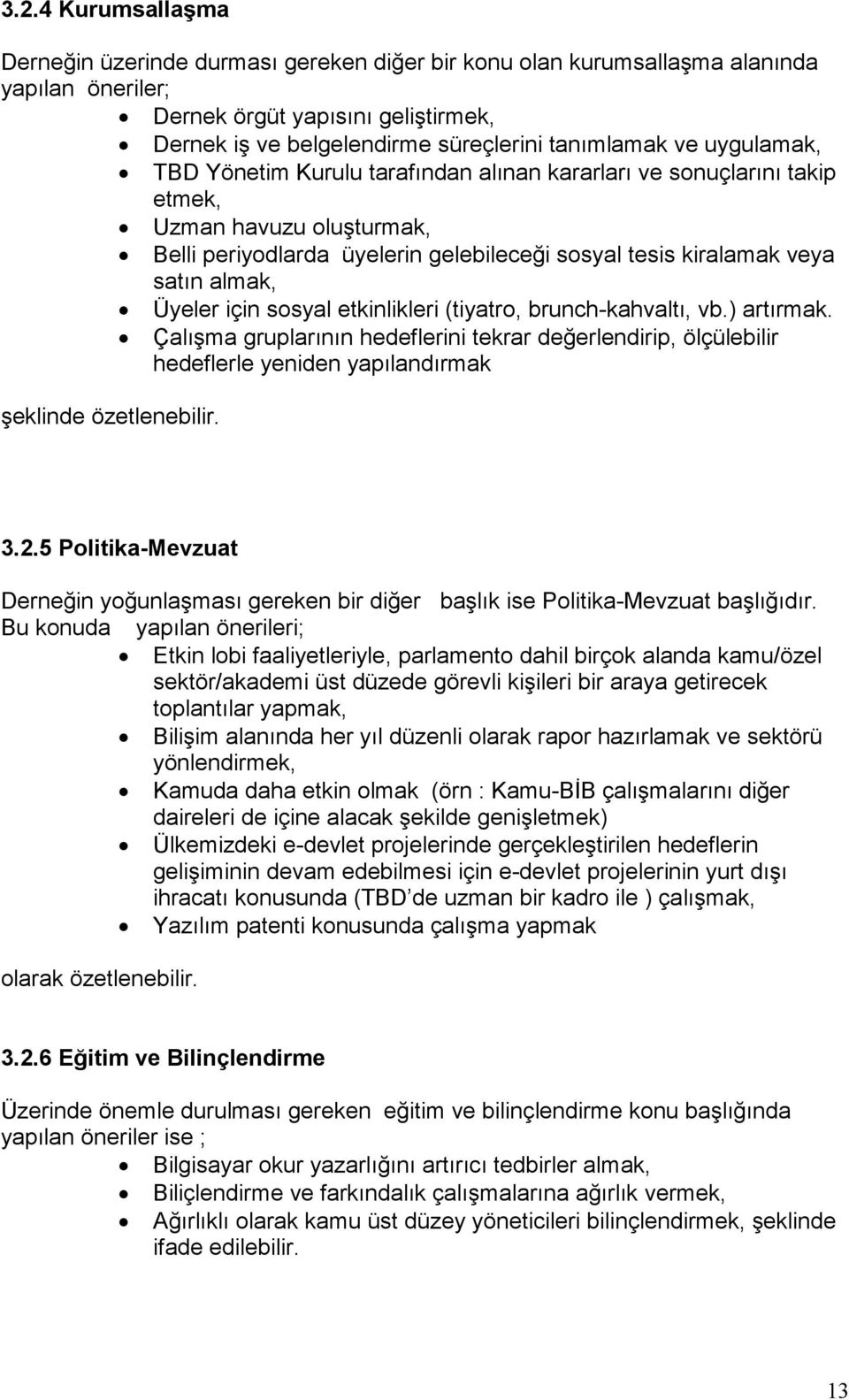 Üyeler için sosyal etkinlikleri (tiyatro, brunch-kahvaltı, vb.) artırmak. Çalışma gruplarının hedeflerini tekrar değerlendirip, ölçülebilir hedeflerle yeniden yapılandırmak şeklinde özetlenebilir. 3.