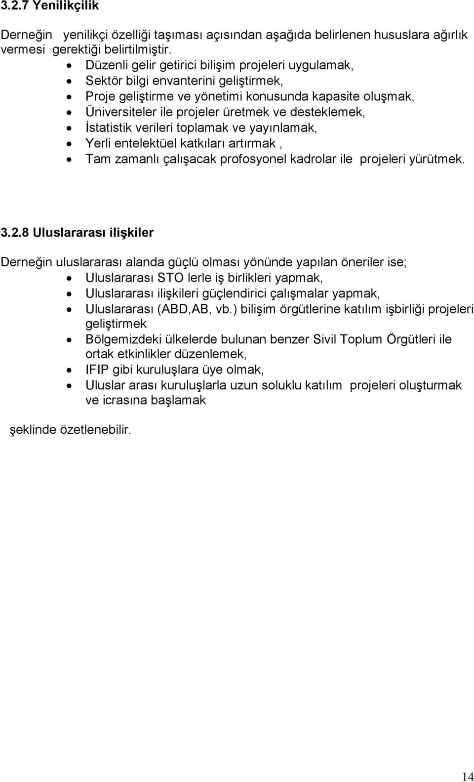 Đstatistik verileri toplamak ve yayınlamak, Yerli entelektüel katkıları artırmak, Tam zamanlı çalışacak profosyonel kadrolar ile projeleri yürütmek. 3.2.