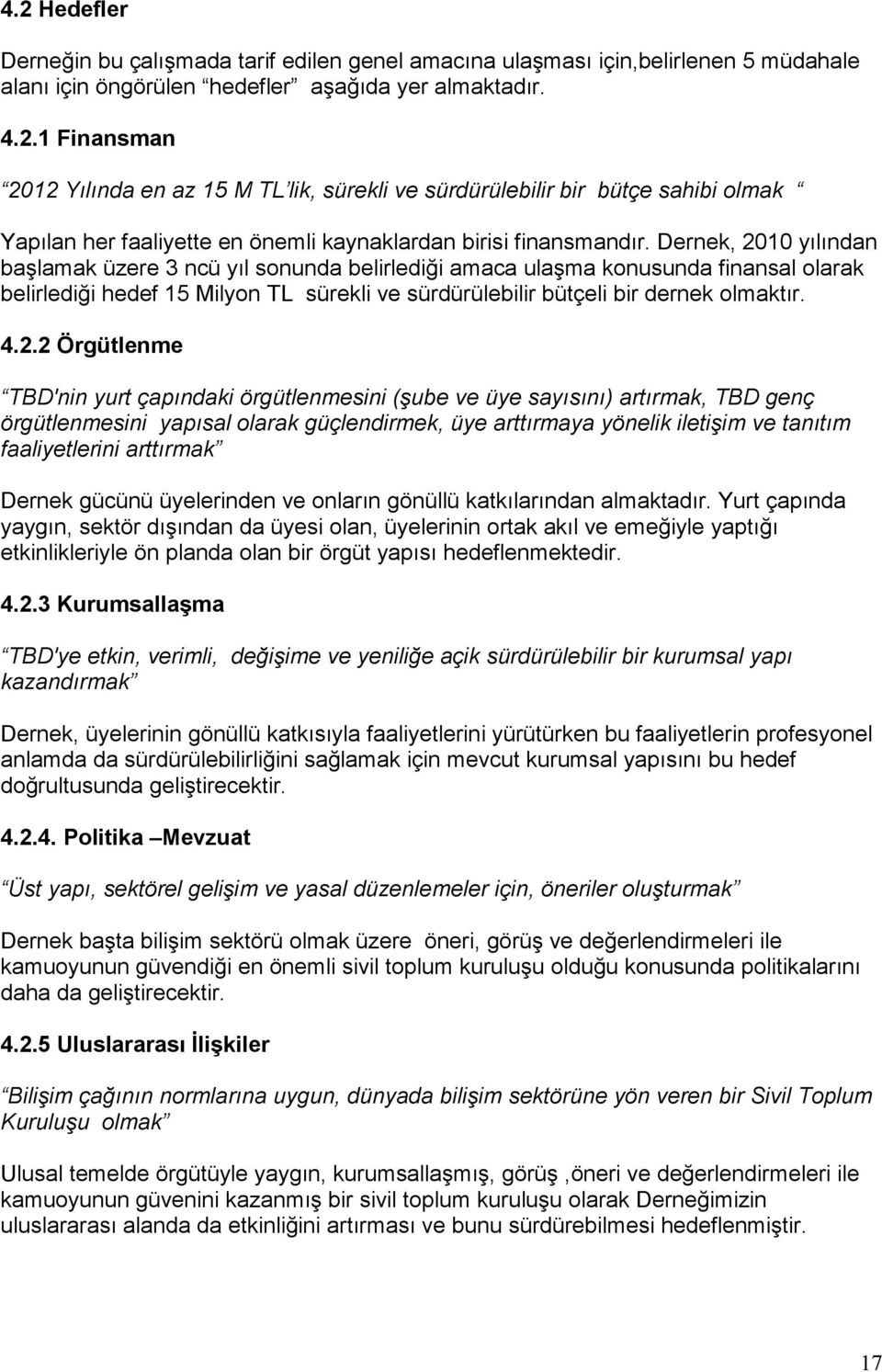 10 yılından başlamak üzere 3 ncü yıl sonunda belirlediği amaca ulaşma konusunda finansal olarak belirlediği hedef 15 Milyon TL sürekli ve sürdürülebilir bütçeli bir dernek olmaktır. 4.2.