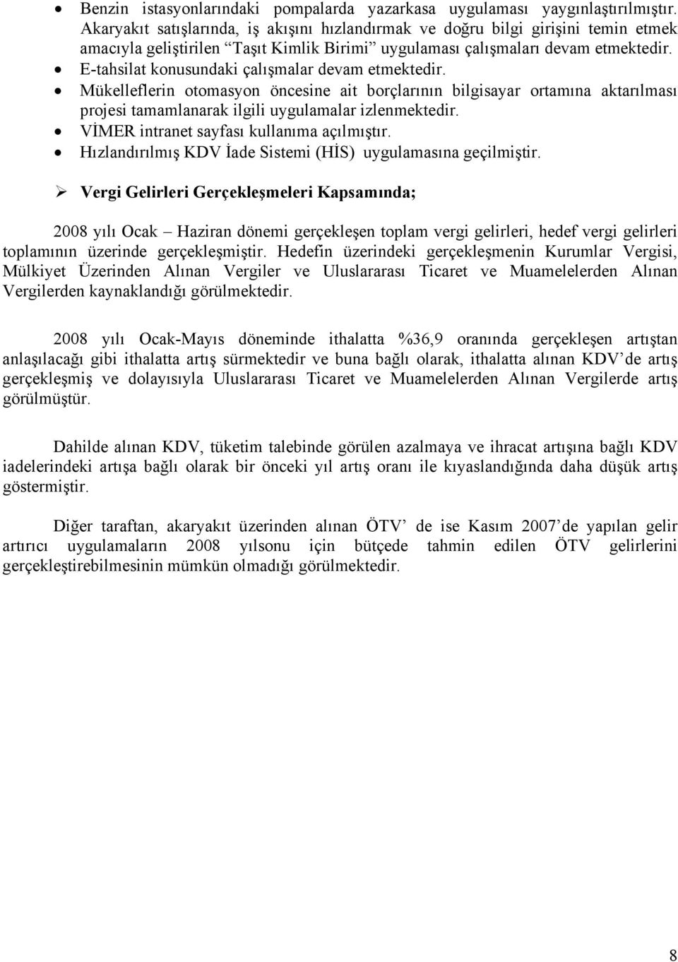 E-tahsilat konusundaki çalışmalar devam etmektedir. Mükelleflerin otomasyon öncesine ait borçlarının bilgisayar ortamına aktarılması projesi tamamlanarak ilgili uygulamalar izlenmektedir.