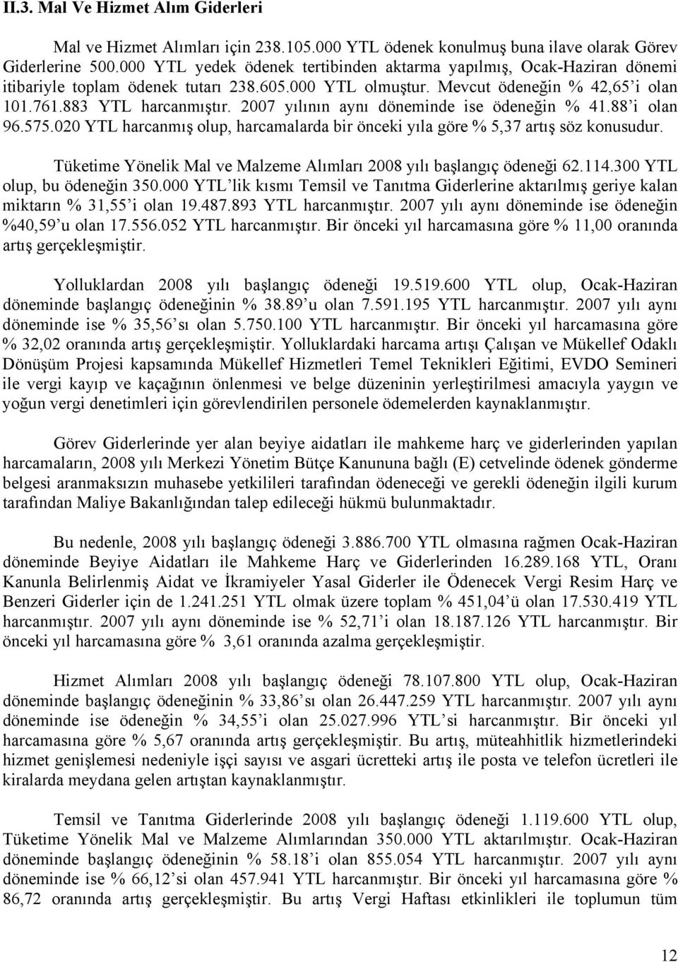 2007 yılının aynı döneminde ise ödeneğin % 41.88 i olan 96.575.020 YTL harcanmış olup, harcamalarda bir önceki yıla göre % 5,37 artış söz konusudur.