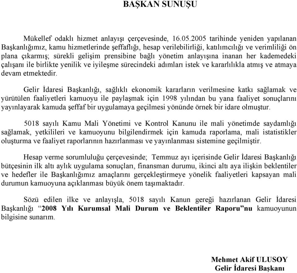 anlayışına inanan her kademedeki çalışanı ile birlikte yenilik ve iyileşme sürecindeki adımları istek ve kararlılıkla atmış ve atmaya devam etmektedir.