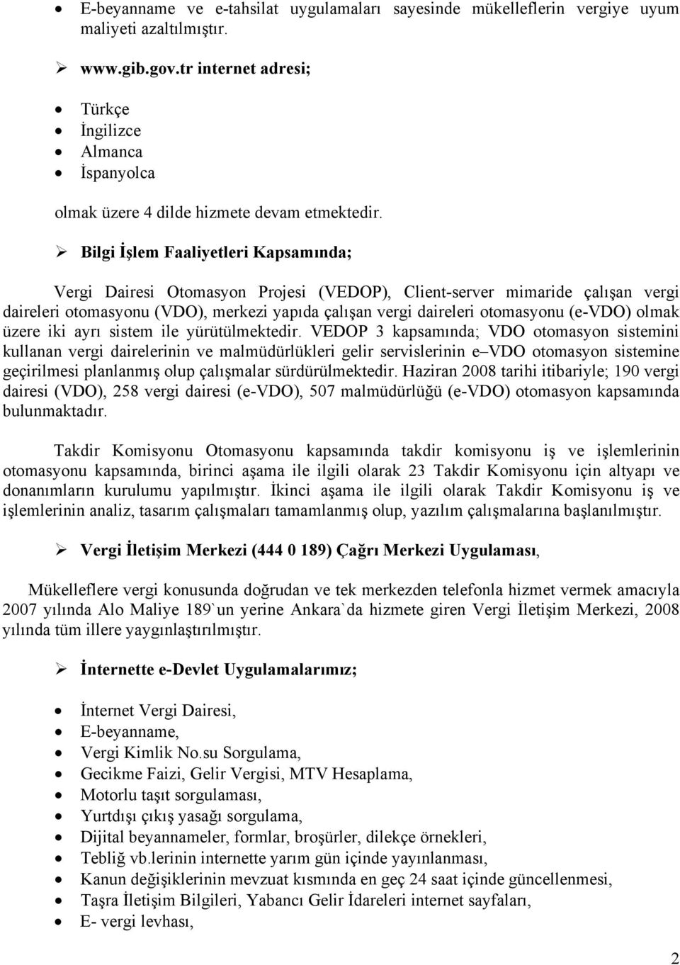 Bilgi İşlem Faaliyetleri Kapsamında; Vergi Dairesi Otomasyon Projesi (VEDOP), Client-server mimaride çalışan vergi daireleri otomasyonu (VDO), merkezi yapıda çalışan vergi daireleri otomasyonu