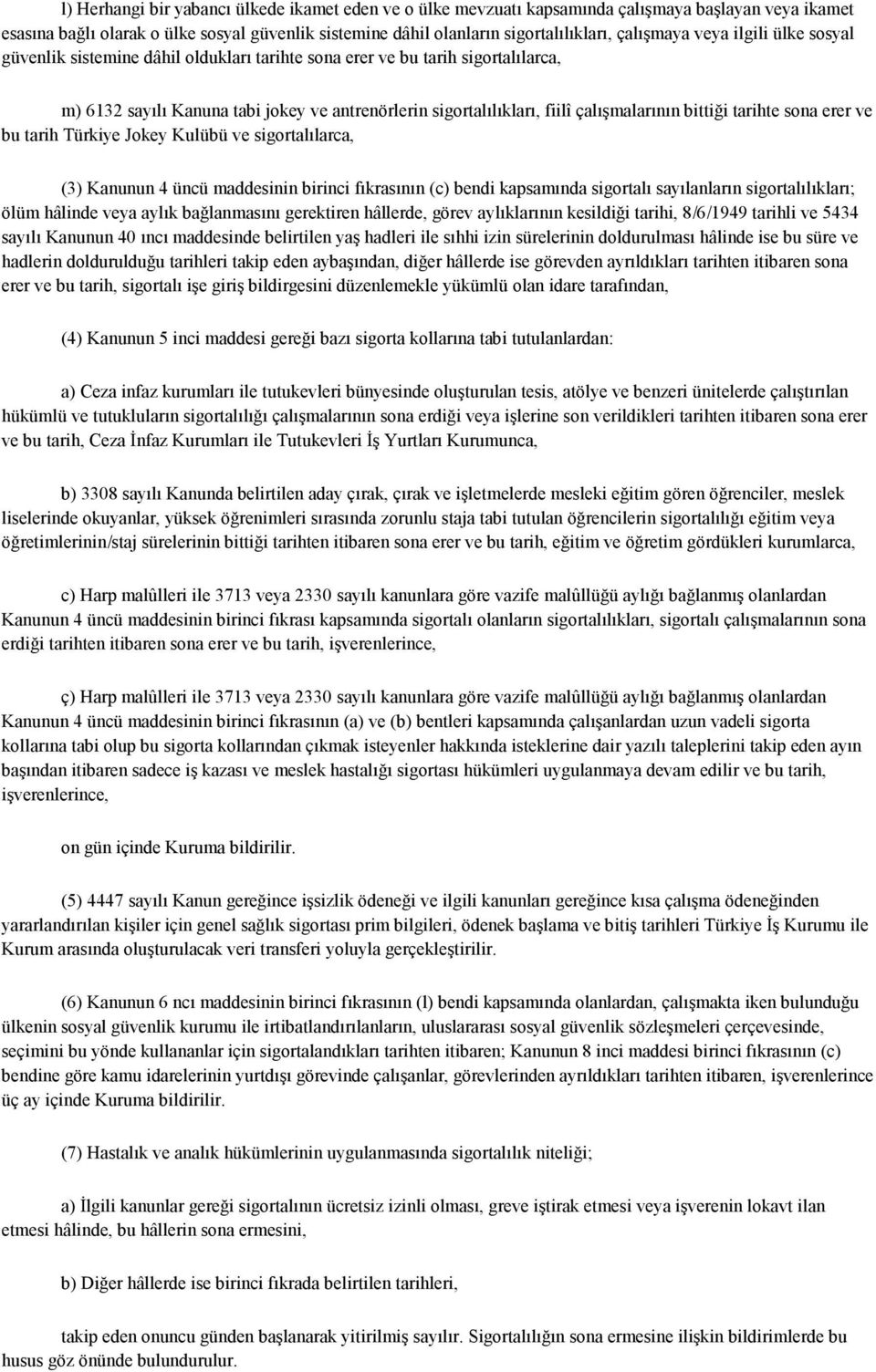 çalışmalarının bittiği tarihte sona erer ve bu tarih Türkiye Jokey Kulübü ve sigortalılarca, (3) Kanunun 4 üncü maddesinin birinci fıkrasının (c) bendi kapsamında sigortalı sayılanların