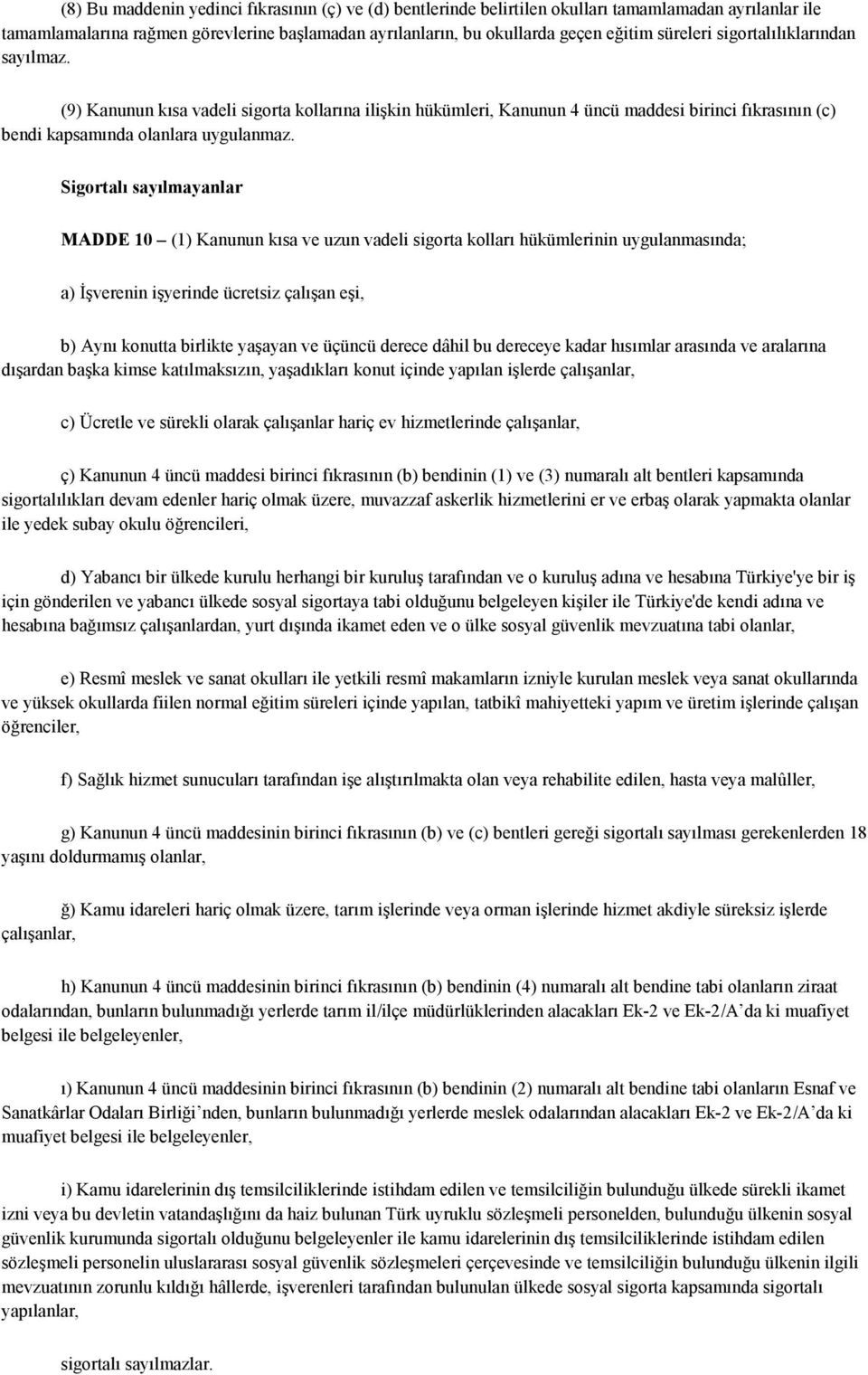 Sigortalı sayılmayanlar MADDE 10 (1) Kanunun kısa ve uzun vadeli sigorta kolları hükümlerinin uygulanmasında; a) Đşverenin işyerinde ücretsiz çalışan eşi, b) Aynı konutta birlikte yaşayan ve üçüncü