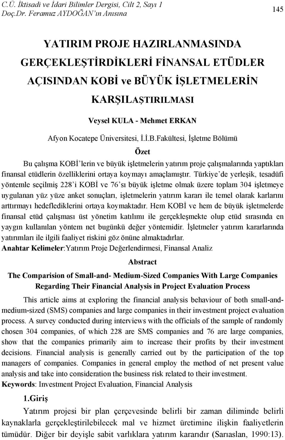 ve BÜYÜK İŞLETMELERİN KARŞILAŞTIRILMASI Afyon Kocatepe Üniversitesi, İ.İ.B.Fakültesi, İşletme Bölümü Özet Bu çalışma KOBİ lerin ve büyük işletmelerin yatırım proje çalışmalarında yaptıkları finansal etüdlerin özelliklerini ortaya koymayı amaçlamıştır.