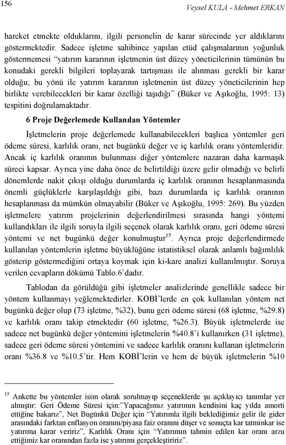 alınması gerekli bir karar olduğu; bu yönü ile yatırım kararının işletmenin üst düzey yöneticilerinin hep birlikte verebilecekleri bir karar özelliği taşıdığı (Büker ve Aşıkoğlu, 1995: 13) tespitini