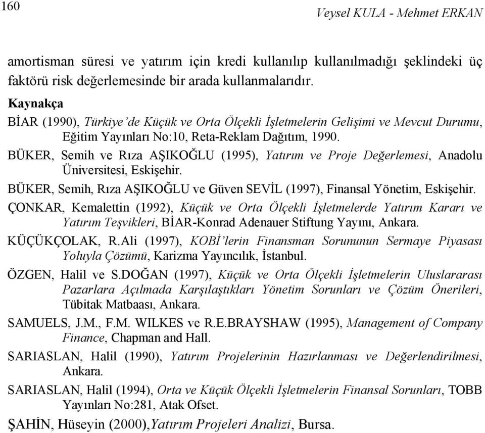 BÜKER, Semih ve Rıza AŞIKOĞLU (1995), Yatırım ve Proje Değerlemesi, Anadolu Üniversitesi, Eskişehir. BÜKER, Semih, Rıza AŞIKOĞLU ve Güven SEVİL (1997), Finansal Yönetim, Eskişehir.