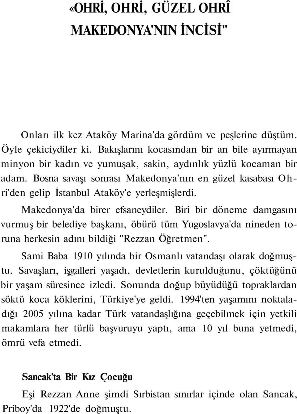 Bosna savaşı sonrası Makedonya'nın en güzel kasabası Ohri'den gelip İstanbul Ataköy'e yerleşmişlerdi. Makedonya'da birer efsaneydiler.