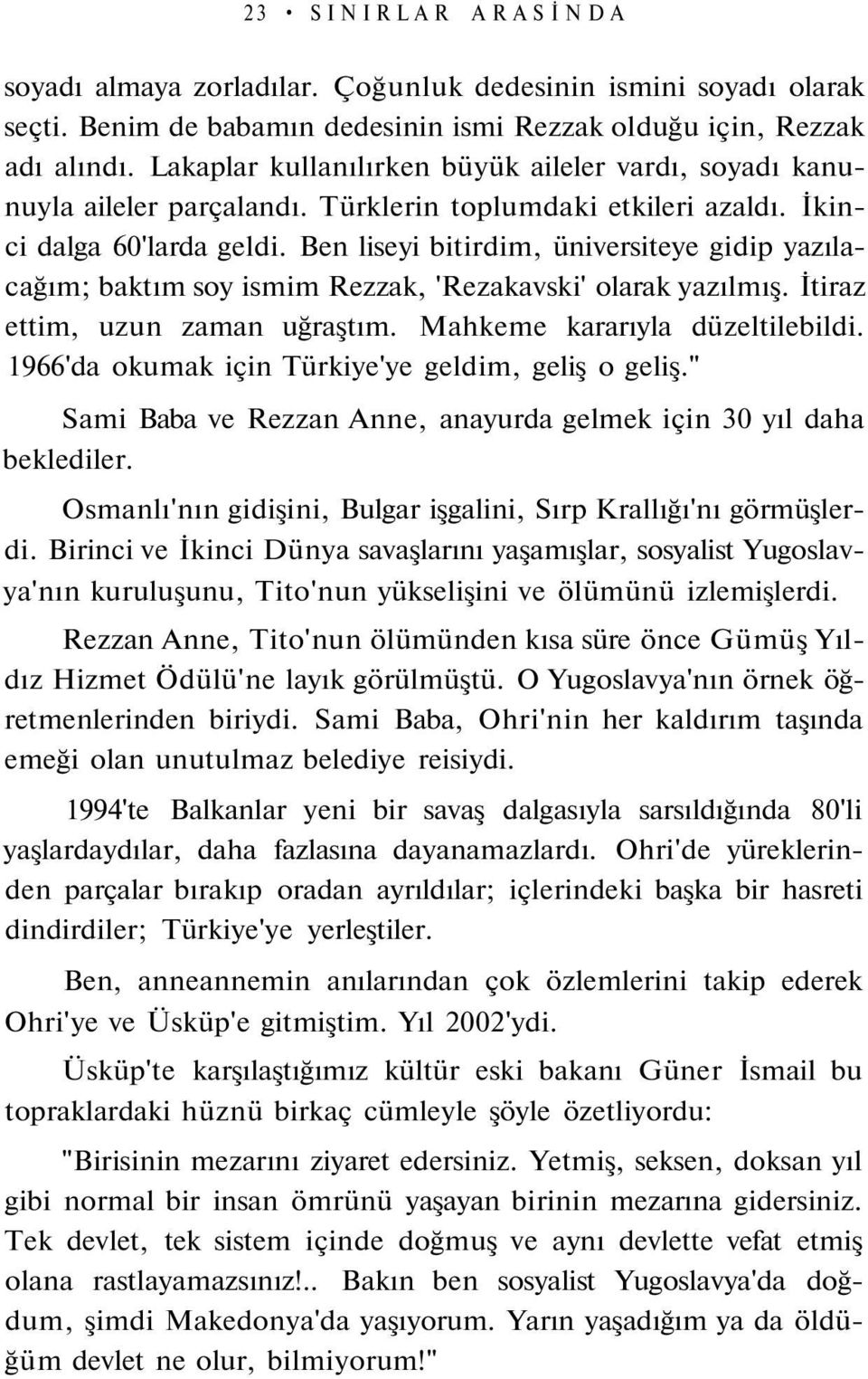 Ben liseyi bitirdim, üniversiteye gidip yazılacağım; baktım soy ismim Rezzak, 'Rezakavski' olarak yazılmış. İtiraz ettim, uzun zaman uğraştım. Mahkeme kararıyla düzeltilebildi.