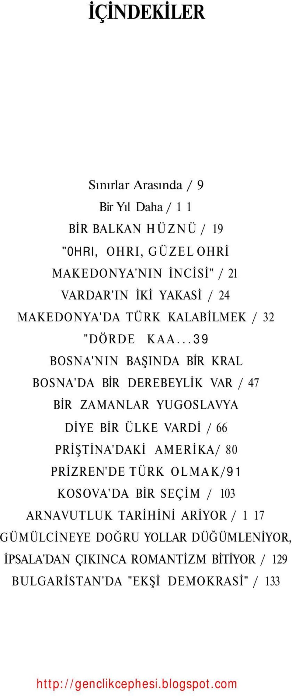 ..39 BOSNA'NIN BAŞINDA BİR KRAL BOSNA'DA BİR DEREBEYLİK VAR / 47 BİR ZAMANLAR YUGOSLAVYA DİYE BİR ÜLKE VARDİ / 66 PRİŞTİNA'DAKİ AMERİKA/ 80