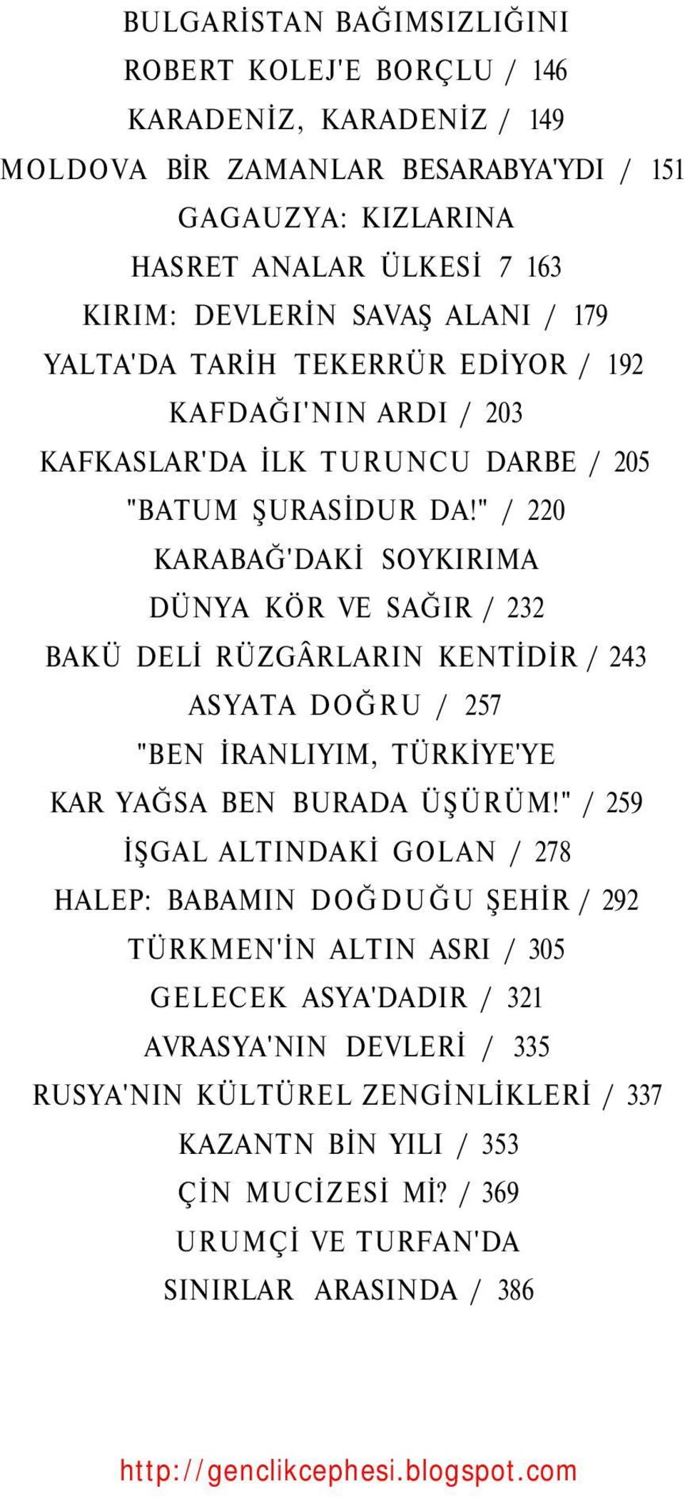 " / 220 KARABAĞ'DAKİ SOYKIRIMA DÜNYA KÖR VE SAĞIR / 232 BAKÜ DELİ RÜZGÂRLARIN KENTİDİR / 243 ASYATA DOĞRU / 257 "BEN İRANLIYIM, TÜRKİYE'YE KAR YAĞSA BEN BURADA ÜŞÜRÜM!