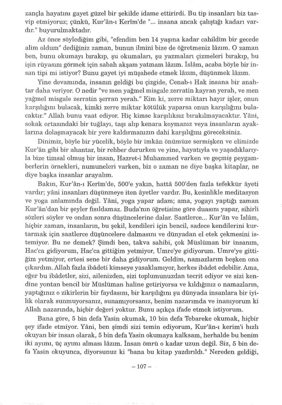 O zaman ben, bunu okumayı bırakıp, şu okumaları, şu yazmaları çizmeleri bırakıp, bu rüyasını görmek için sabah akşam yatmam lazım. İslam, acaba böyle bir insan tipi mi istiyor?